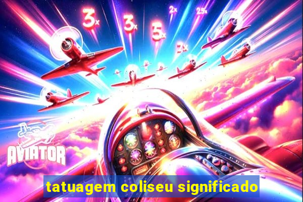 tatuagem coliseu significado